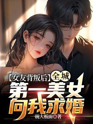 女友背叛后全城第一美女向我求婚